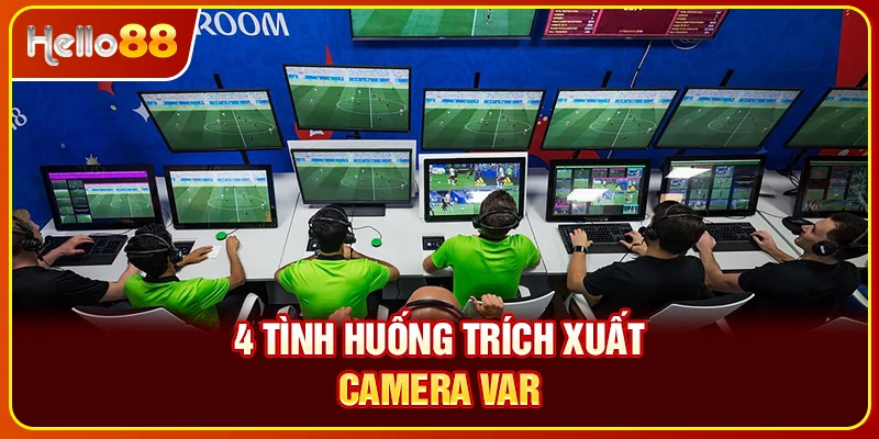 4 tình huống trích xuất camera VAR