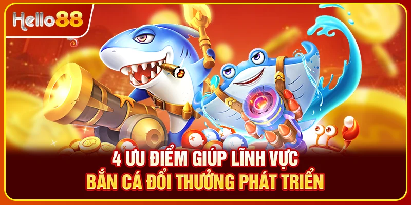 4 ưu điểm giúp lĩnh vực ban ca doi thuong phát triển