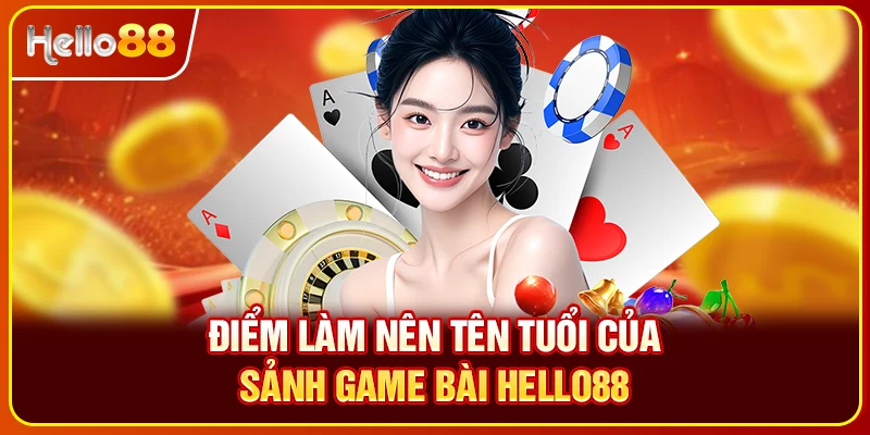 Điểm làm nên tên tuổi của sảnh game bài Hello88