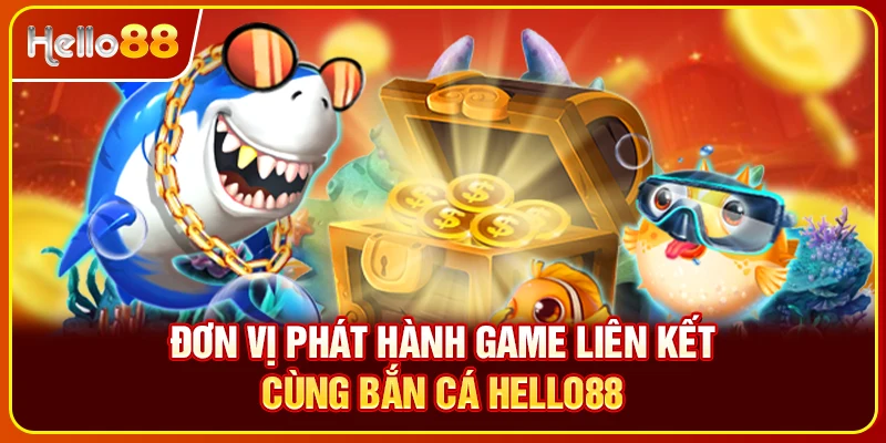 Đơn vị phát hành game liên kết cùng bắn cá Hello88