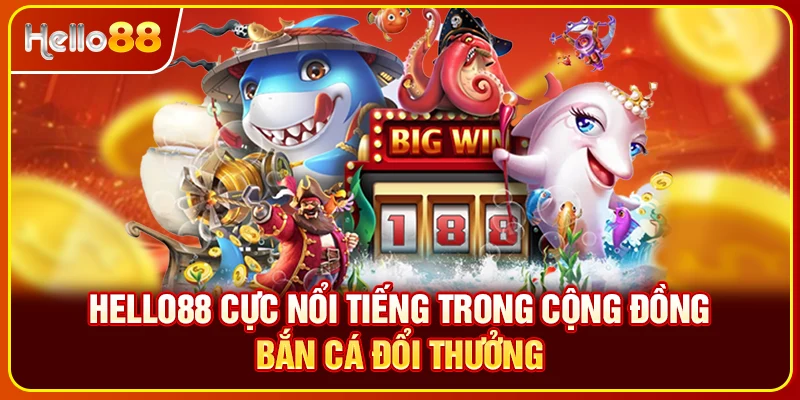 Hello88 cực nổi tiếng trong cộng đồng ban ca doi thuong