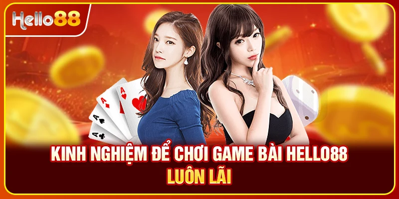 Kinh nghiệm để chơi game bài Hello88 luôn lãi