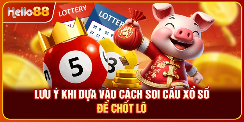 Lưu ý khi dựa vào cách soi cầu xổ số để chốt lô