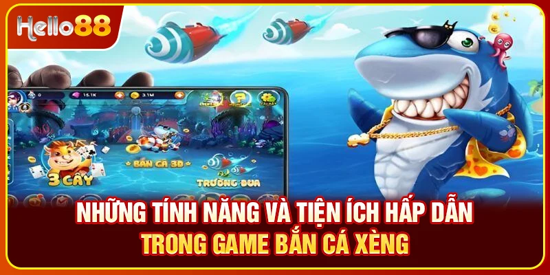 Những tính năng và tiện ích hấp dẫn trong game Ban Ca Xeng