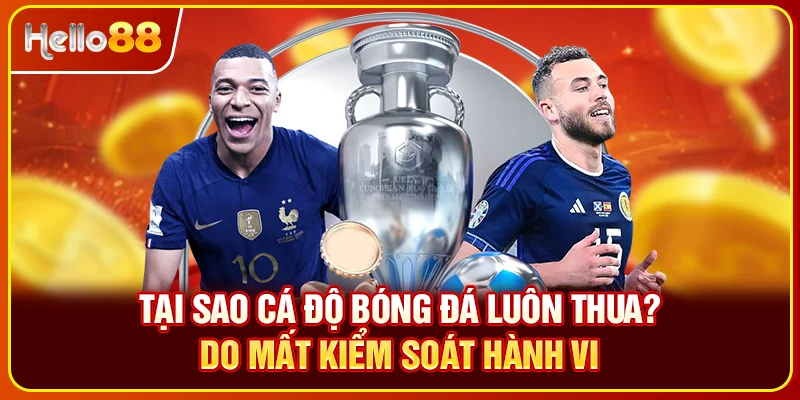 Tại sao cá độ bóng đá luôn thua? Do mất kiểm soát hành vi