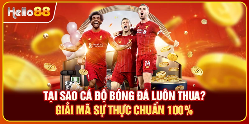 Tại Sao Cá Độ Bóng Đá Luôn Thua