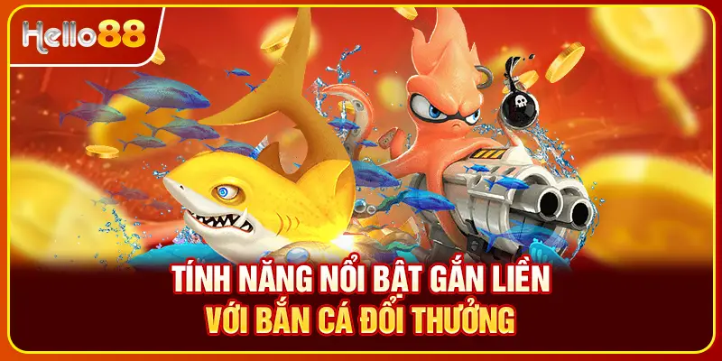 Tính năng nổi bật gắn liền với ban ca doi thuong